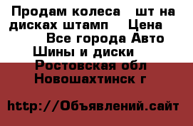 Продам колеса 4 шт на дисках штамп. › Цена ­ 4 000 - Все города Авто » Шины и диски   . Ростовская обл.,Новошахтинск г.